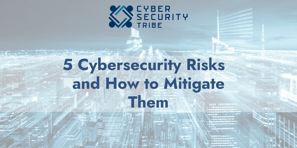 5 Cybersecurity Risks for 2024 and How to Mitigate Them